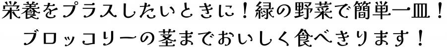 栄養をプラスしたいときに緑の野菜で簡単一皿。ブロッコリーの茎までおいしく食べきります。
