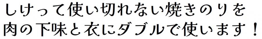 しけって使い切れない焼きのりを、肉の下味と衣にダブルで使います！