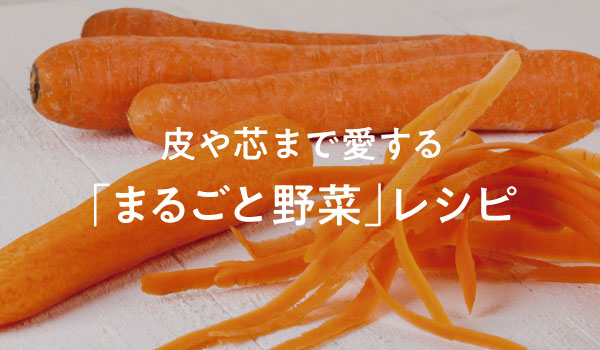 皮や芯まで愛する　まるごと野菜レシピ