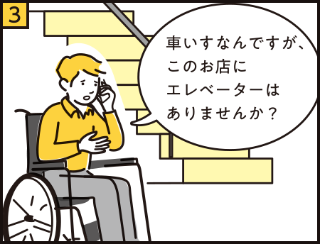 3 車いすなんですが、このお店にエレベーターはありませんか？